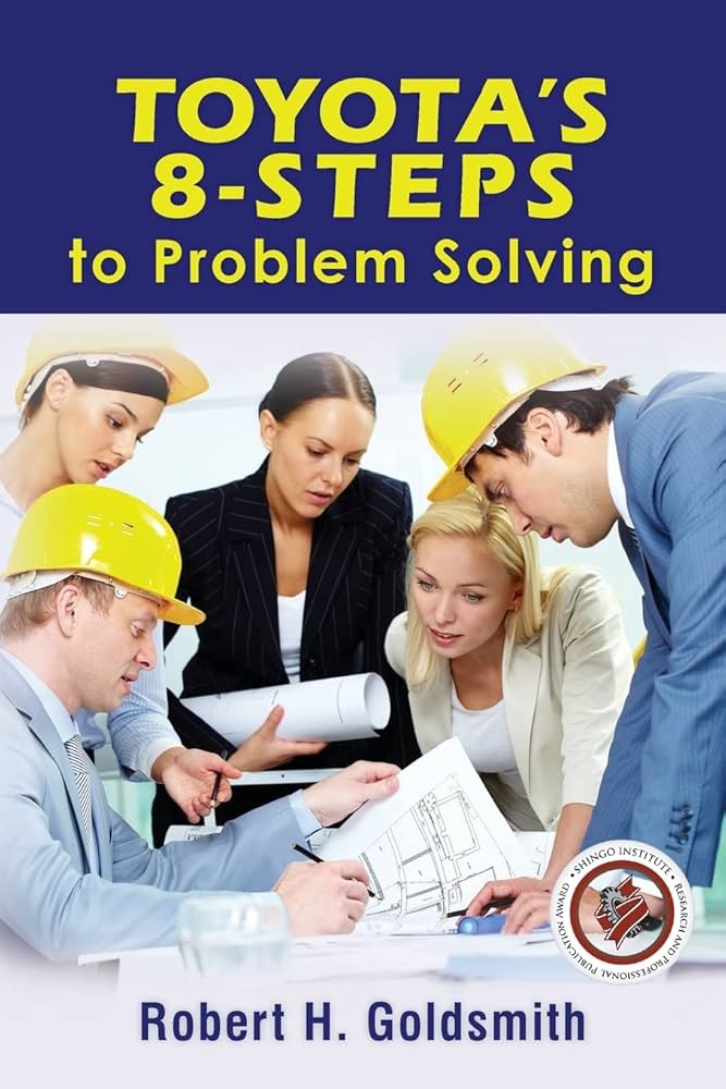 Toyota's 8-Steps to Problem Solving: Goldsmith, Robert H